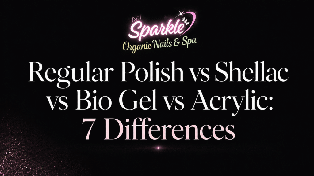 Regular polish vs Shellac vs Bio Gel vs acrylic: 7 differences, Sparkle Organic Nails & Spa title graphic